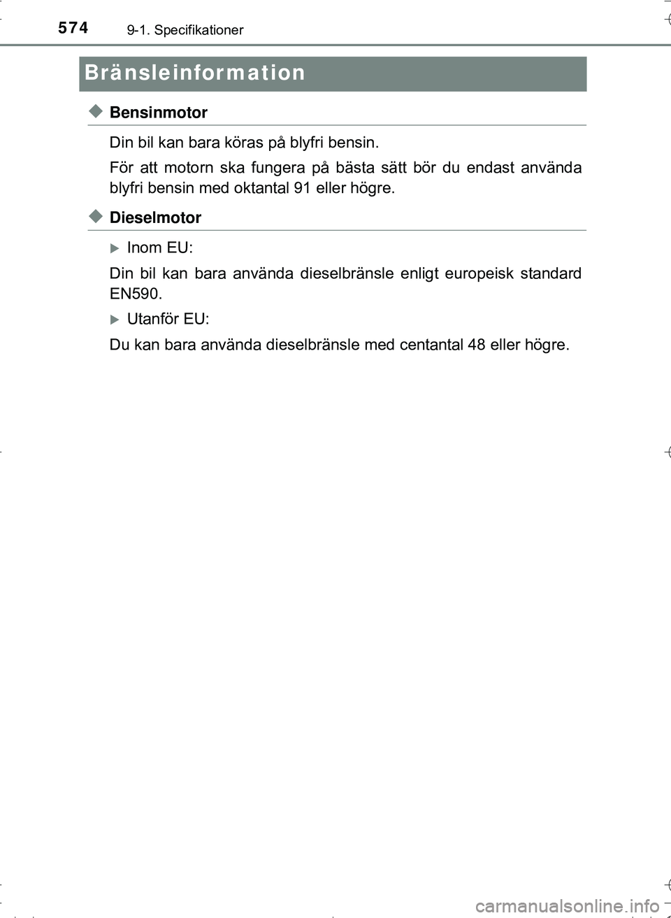 TOYOTA HILUX 2016 Bruksanvisningar (in Swedish) 5749-1. Specifikationer
OM0K269SE
Bränsleinformation
uBensinmotor
Din bil kan bara köras på blyfri bensin.
För att motorn ska fungera på bästa sätt bör du endast använda
blyfri bensin med okt TOYOTA HILUX 2016 Bruksanvisningar (in Swedish) 5749-1. Specifikationer
OM0K269SE
Bränsleinformation
uBensinmotor
Din bil kan bara köras på blyfri bensin.
För att motorn ska fungera på bästa sätt bör du endast använda
blyfri bensin med okt