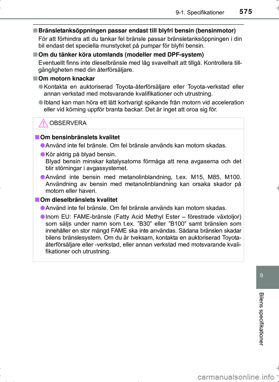 TOYOTA HILUX 2016 Bruksanvisningar (in Swedish) 575
9
9-1. Specifikationer
Bilens specifikationer
OM0K269SE
nBränsletanksöppningen passar endast till blyfri bensin (bensinmotor)
För att förhindra att du tankar fel bränsle passar bränsletanks TOYOTA HILUX 2016 Bruksanvisningar (in Swedish) 575
9
9-1. Specifikationer
Bilens specifikationer
OM0K269SE
nBränsletanksöppningen passar endast till blyfri bensin (bensinmotor)
För att förhindra att du tankar fel bränsle passar bränsletanks