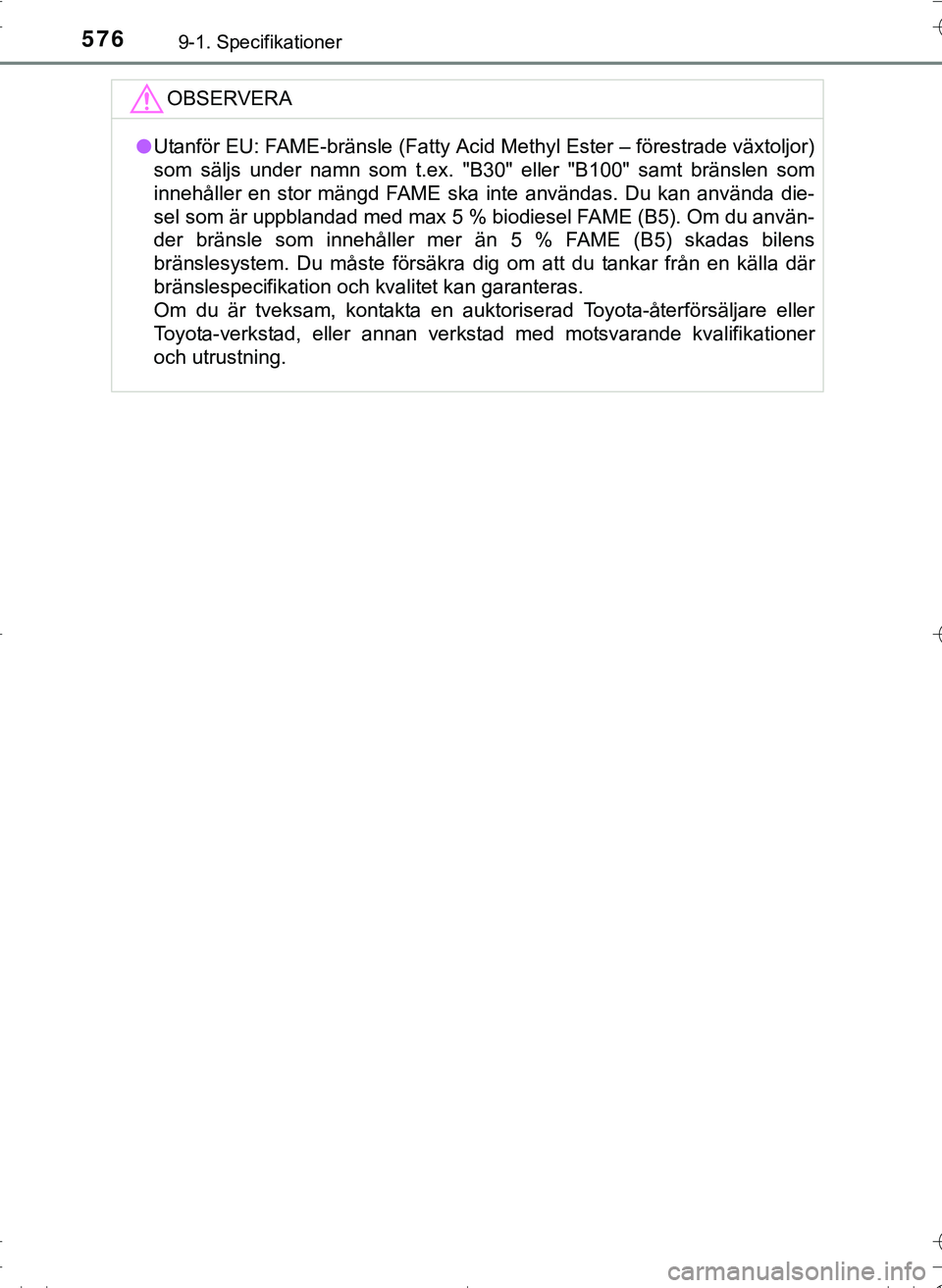 TOYOTA HILUX 2016 Bruksanvisningar (in Swedish) 5769-1. Specifikationer
OM0K269SE
OBSERVERA
lUtanför EU: FAME-bränsle (Fatty Acid Methyl Ester – förestrade växtoljor)\
som säljs under namn som t.ex. "B30" eller "B100" samt bränslen som
inn TOYOTA HILUX 2016 Bruksanvisningar (in Swedish) 5769-1. Specifikationer
OM0K269SE
OBSERVERA
lUtanför EU: FAME-bränsle (Fatty Acid Methyl Ester – förestrade växtoljor)\
som säljs under namn som t.ex. "B30" eller "B100" samt bränslen som
inn