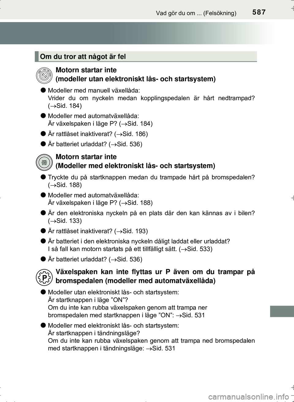TOYOTA HILUX 2016 Bruksanvisningar (in Swedish) 587Vad gör du om ... (Felsökning)
OM0K269SE
lModeller med manuell växellåda:
Vrider du om nyckeln medan kopplingspedalen är hårt nedtrampad?
(Sid. 184)
lModeller med automatväxellåda:
Är v TOYOTA HILUX 2016 Bruksanvisningar (in Swedish) 587Vad gör du om ... (Felsökning)
OM0K269SE
lModeller med manuell växellåda:
Vrider du om nyckeln medan kopplingspedalen är hårt nedtrampad?
(Sid. 184)
lModeller med automatväxellåda:
Är v