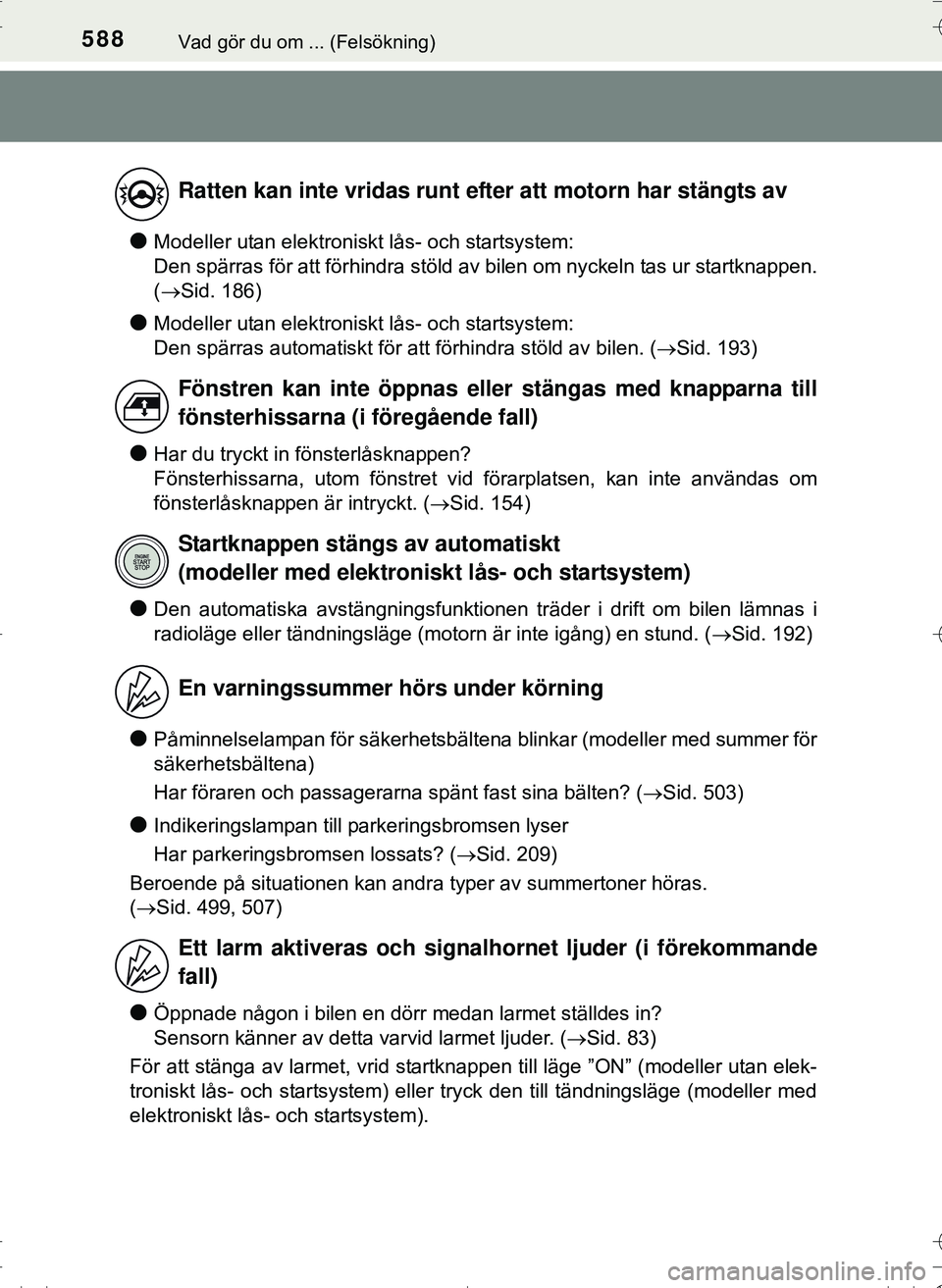 TOYOTA HILUX 2016 Bruksanvisningar (in Swedish) 588Vad gör du om ... (Felsökning)
OM0K269SE
lModeller utan elektroniskt lås- och startsystem:
Den spärras för att förhindra stöld av bilen om nyckeln tas ur startknappen.
( Sid. 186)
lModell TOYOTA HILUX 2016 Bruksanvisningar (in Swedish) 588Vad gör du om ... (Felsökning)
OM0K269SE
lModeller utan elektroniskt lås- och startsystem:
Den spärras för att förhindra stöld av bilen om nyckeln tas ur startknappen.
( Sid. 186)
lModell