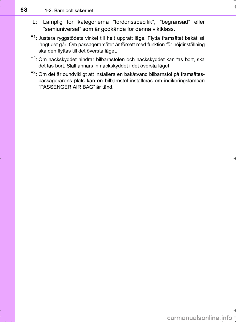 TOYOTA HILUX 2016  Bruksanvisningar (in Swedish) 681-2. Barn och säkerhet
OM0K269SE
L: Lämplig för kategorierna ”fordonsspecifik”, ”begränsad” eller
”semiuniversal” som är godkända för denna viktklass.
*1: Justera ryggstödets vin