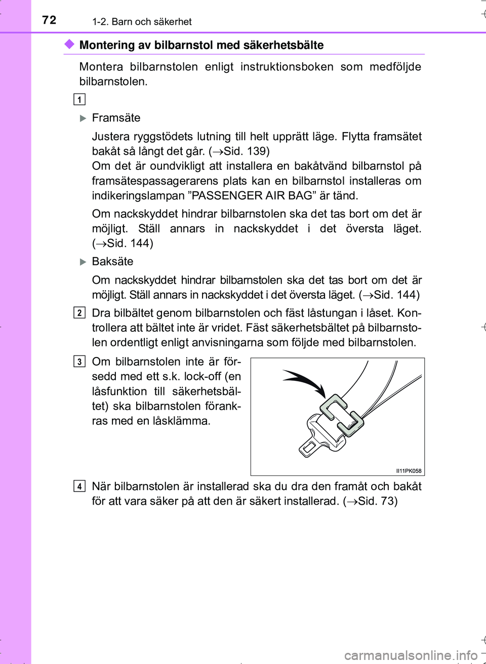 TOYOTA HILUX 2016 Bruksanvisningar (in Swedish) 721-2. Barn och säkerhet
OM0K269SE
uMontering av bilbarnstol med säkerhetsbälte
Montera bilbarnstolen enligt instruktionsboken som medföljde
bilbarnstolen.
Framsäte
Justera ryggstödets lutn i TOYOTA HILUX 2016 Bruksanvisningar (in Swedish) 721-2. Barn och säkerhet
OM0K269SE
uMontering av bilbarnstol med säkerhetsbälte
Montera bilbarnstolen enligt instruktionsboken som medföljde
bilbarnstolen.
Framsäte
Justera ryggstödets lutn i