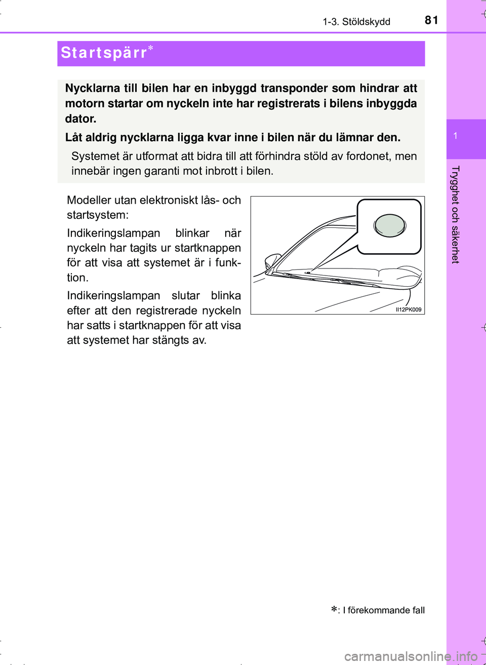 TOYOTA HILUX 2016  Bruksanvisningar (in Swedish) 81
1
1-3. Stöldskydd
OM0K269SE
Trygghet och säkerhet
Startspärr
Modeller utan elektroniskt lås- och
startsystem:
Indikeringslampan blinkar när
nyckeln har tagits ur startknappen
för att visa 