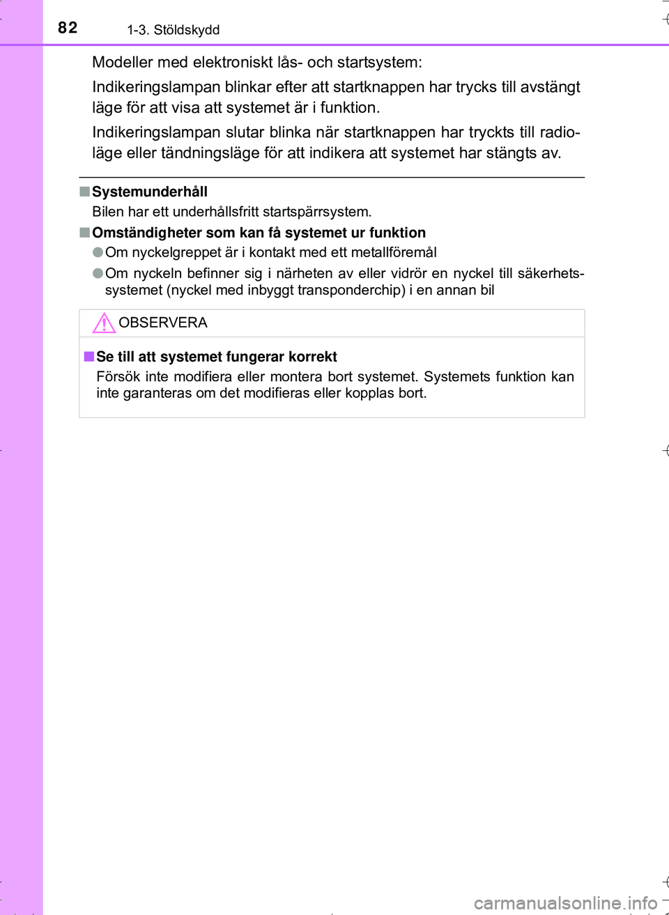 TOYOTA HILUX 2016  Bruksanvisningar (in Swedish) 821-3. Stöldskydd
OM0K269SE
Modeller med elektroniskt lås- och startsystem:
Indikeringslampan blinkar efter att startknappen har trycks till avstängt
läge för att visa att systemet är i funktion