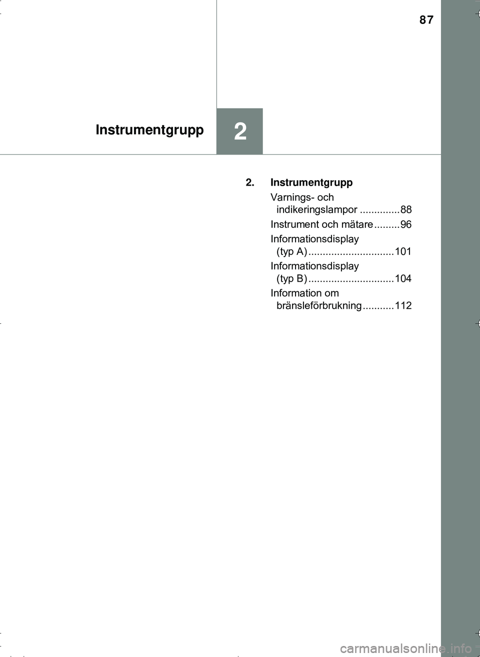 TOYOTA HILUX 2016  Bruksanvisningar (in Swedish) 87
2Instrumentgrupp
OM0K269SE2. Instrumentgrupp
Varnings- och indikeringslampor .............. 88
Instrument och mätare ......... 96
Informationsdisplay  (typ A) .............................. 101
In