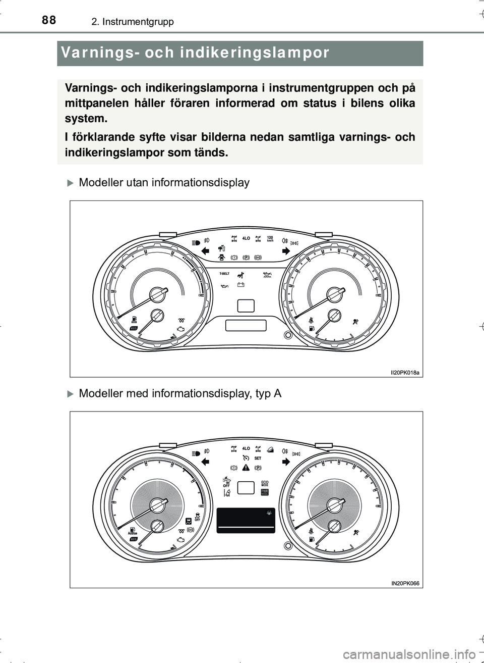 TOYOTA HILUX 2016  Bruksanvisningar (in Swedish) 882. Instrumentgrupp
OM0K269SE
Varnings- och indikeringslampor
Modeller utan informationsdisplay
Modeller med informationsdisplay, typ A
Varnings- och indikeringslampor na i instrumentgruppen oc