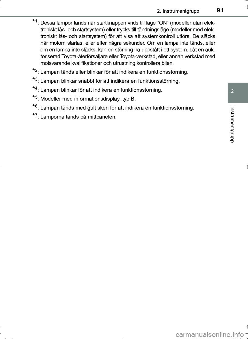 TOYOTA HILUX 2016 Bruksanvisningar (in Swedish) 912. Instrumentgrupp
2
Instrumentgrupp
OM0K269SE
*1: Dessa lampor tänds när startknappen vrids till läge ”ON” (modeller utan elek-troniskt lås- och startsystem) eller trycks till tändningslä TOYOTA HILUX 2016 Bruksanvisningar (in Swedish) 912. Instrumentgrupp
2
Instrumentgrupp
OM0K269SE
*1: Dessa lampor tänds när startknappen vrids till läge ”ON” (modeller utan elek-troniskt lås- och startsystem) eller trycks till tändningslä