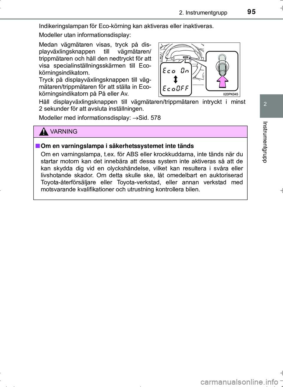 TOYOTA HILUX 2016 Bruksanvisningar (in Swedish) 952. Instrumentgrupp
2
Instrumentgrupp
OM0K269SEIndikeringslampan för Eco-körning kan aktiveras eller inaktiveras.
Modeller utan informationsdisplay:
Håll displayväxlingsknappen till vägmätaren/ TOYOTA HILUX 2016 Bruksanvisningar (in Swedish) 952. Instrumentgrupp
2
Instrumentgrupp
OM0K269SEIndikeringslampan för Eco-körning kan aktiveras eller inaktiveras.
Modeller utan informationsdisplay:
Håll displayväxlingsknappen till vägmätaren/