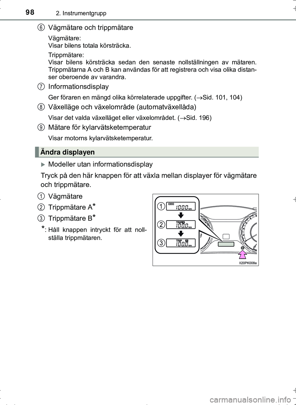TOYOTA HILUX 2016 Bruksanvisningar (in Swedish) 982. Instrumentgrupp
OM0K269SE
Vägmätare och trippmätare
Vägmätare:
Visar bilens totala körsträcka.
Trippmätare:
Visar bilens körsträcka sedan den senaste nollställningen av mätaren.
Tri TOYOTA HILUX 2016 Bruksanvisningar (in Swedish) 982. Instrumentgrupp
OM0K269SE
Vägmätare och trippmätare
Vägmätare:
Visar bilens totala körsträcka.
Trippmätare:
Visar bilens körsträcka sedan den senaste nollställningen av mätaren.
Tri