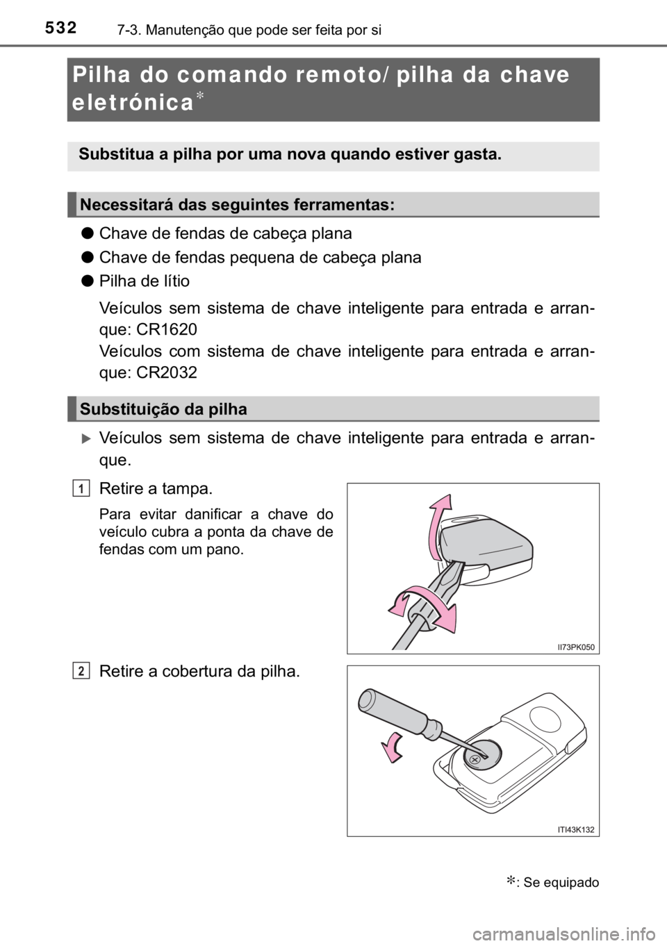 TOYOTA HILUX 2017  Manual de utilização (in Portuguese) 532������0�D�Q�X�W�H�Q�o�m�R��T�X�H��S�R�G�H��V�H�U��I�H�L�W�D��S�R�U��V�L
Pilha do comando remoto/ pilha da chave 
eletrónica
∗
●�&�K�D�Y�H��G�H��I�H�Q�G�D�V��G�H��F�D�E�H�o�D��S