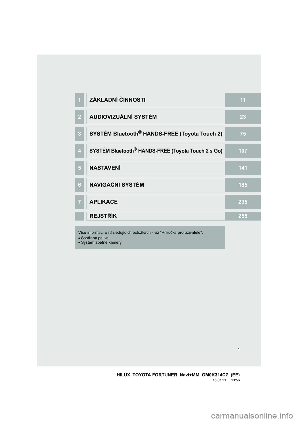 TOYOTA HILUX 2017  Návod na použití (in Czech) 1
HILUX_TOYOTA FORTUNER_Navi+MM_OM0K314CZ_(EE)
16.07.21     13:56
1ZÁKLADNÍ ČINNOSTI11
2AUDIOVIZUÁLNÍ SYSTÉM23
3SYSTÉM Bluetooth® HANDS-FREE (Toyota Touch 2)75
4SYSTÉM Bluetooth® HANDS-FREE 