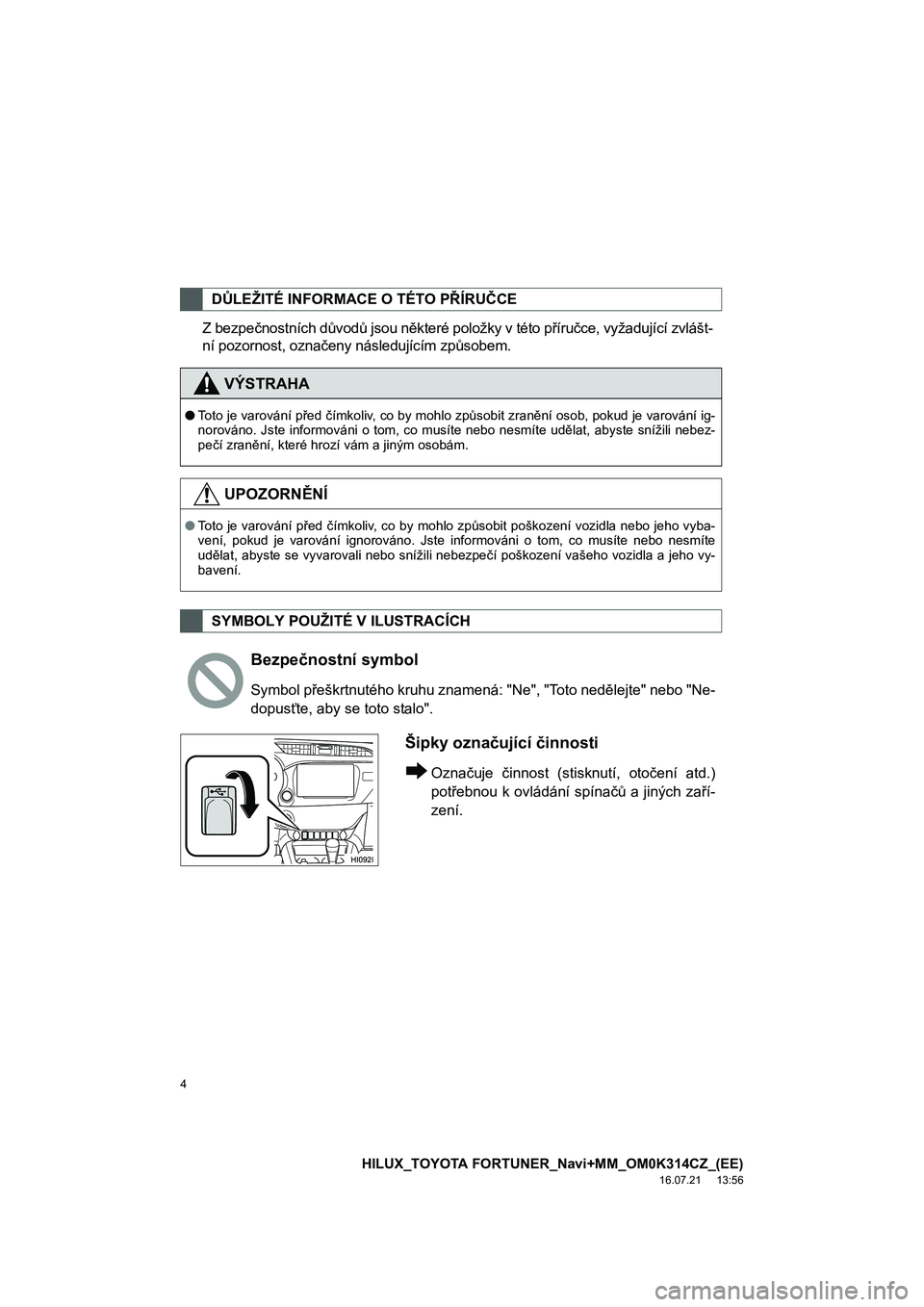 TOYOTA HILUX 2017  Návod na použití (in Czech) 4
HILUX_TOYOTA FORTUNER_Navi+MM_OM0K314CZ_(EE)
16.07.21     13:56
Z bezpečnostních důvodů jsou některé položky v této příručce, vyžadující zvlášt-
ní pozornost, označeny následujíc