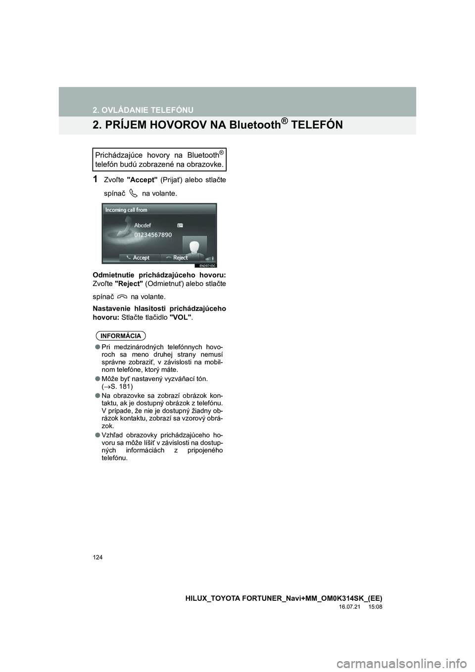 TOYOTA HILUX 2017 Návod na použitie (in Slovakian) 124
2. OVLÁDANIE TELEFÓNU
HILUX_TOYOTA FORTUNER_Navi+MM_OM0K314SK_(EE)
16.07.21 15:08
2. PRÍJEM HOVOROV NA Bluetooth® TELEFÓN
1Zvoľte "Accept" (Prijať) alebo stlačte
spína č na volant TOYOTA HILUX 2017 Návod na použitie (in Slovakian) 124
2. OVLÁDANIE TELEFÓNU
HILUX_TOYOTA FORTUNER_Navi+MM_OM0K314SK_(EE)
16.07.21 15:08
2. PRÍJEM HOVOROV NA Bluetooth® TELEFÓN
1Zvoľte "Accept" (Prijať) alebo stlačte
spína č na volant