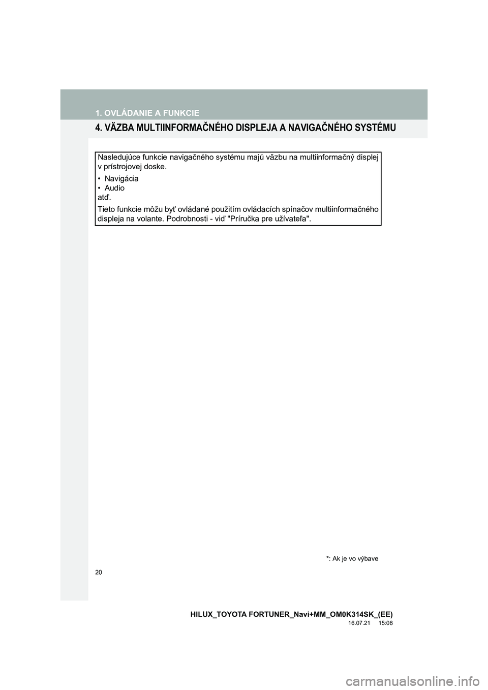 TOYOTA HILUX 2017 Návod na použitie (in Slovakian) 20
1. OVLÁDANIE A FUNKCIE
HILUX_TOYOTA FORTUNER_Navi+MM_OM0K314SK_(EE)
16.07.21 15:08
4. VÄZBA MULTIINFORMAČNÉHO DISPLEJA A NAVIGAČNÉHO SYSTÉMU
Nasledujúce funkcie navigačného systému m TOYOTA HILUX 2017 Návod na použitie (in Slovakian) 20
1. OVLÁDANIE A FUNKCIE
HILUX_TOYOTA FORTUNER_Navi+MM_OM0K314SK_(EE)
16.07.21 15:08
4. VÄZBA MULTIINFORMAČNÉHO DISPLEJA A NAVIGAČNÉHO SYSTÉMU
Nasledujúce funkcie navigačného systému m