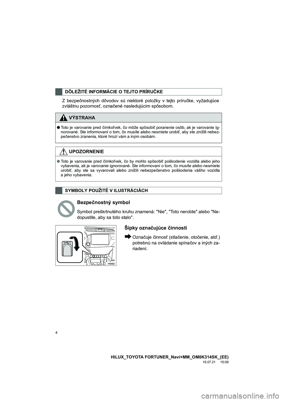 TOYOTA HILUX 2017  Návod na použitie (in Slovakian) 4
HILUX_TOYOTA FORTUNER_Navi+MM_OM0K314SK_(EE)
16.07.21     15:08
Z bezpečnostných dôvodov sú niektoré položky v tejto príručke, vyžadujúce
zvláštnu pozornosť, označené nasledujúcim sp