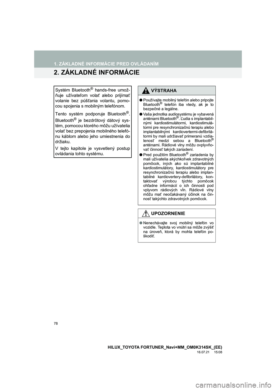 TOYOTA HILUX 2017  Návod na použitie (in Slovakian) 78
1. ZÁKLADNÉ INFORMÁCIE PRED OVLÁDANÍM
HILUX_TOYOTA FORTUNER_Navi+MM_OM0K314SK_(EE)
16.07.21     15:08
2. ZÁKLADNÉ INFORMÁCIE
Systém Bluetooth® hands-free umož-
ňuje užívateľom volať