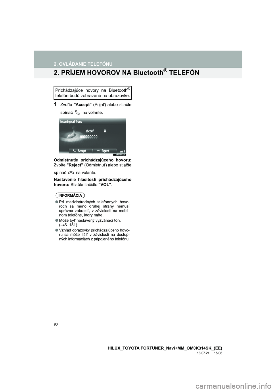 TOYOTA HILUX 2017 Návod na použitie (in Slovakian) 90
2. OVLÁDANIE TELEFÓNU
HILUX_TOYOTA FORTUNER_Navi+MM_OM0K314SK_(EE)
16.07.21 15:08
2. PRÍJEM HOVOROV NA Bluetooth® TELEFÓN
1Zvoľte "Accept" (Prijať) alebo stlačte
spína č na volante TOYOTA HILUX 2017 Návod na použitie (in Slovakian) 90
2. OVLÁDANIE TELEFÓNU
HILUX_TOYOTA FORTUNER_Navi+MM_OM0K314SK_(EE)
16.07.21 15:08
2. PRÍJEM HOVOROV NA Bluetooth® TELEFÓN
1Zvoľte "Accept" (Prijať) alebo stlačte
spína č na volante