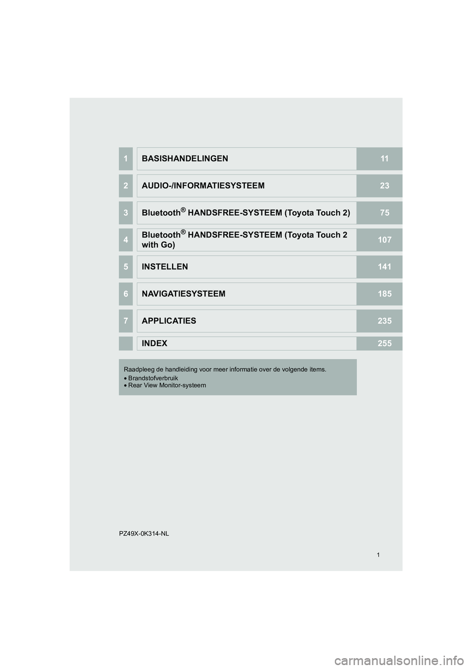 TOYOTA HILUX 2017 Instructieboekje (in Dutch) 1
HILUX_TOYOTA FORTUNER_Navi+MM_OM0K314E_(EE)
16.08.12 09:35
1BASISHANDELINGEN11
2AUDIO-/INFORMATIESYSTEEM23
3Bluetooth® HANDSFREE-SYSTEEM (Toyota Touch 2)75
4Bluetooth
® HANDSFREE-SYSTEEM (Toyo TOYOTA HILUX 2017 Instructieboekje (in Dutch) 1
HILUX_TOYOTA FORTUNER_Navi+MM_OM0K314E_(EE)
16.08.12 09:35
1BASISHANDELINGEN11
2AUDIO-/INFORMATIESYSTEEM23
3Bluetooth® HANDSFREE-SYSTEEM (Toyota Touch 2)75
4Bluetooth
® HANDSFREE-SYSTEEM (Toyo