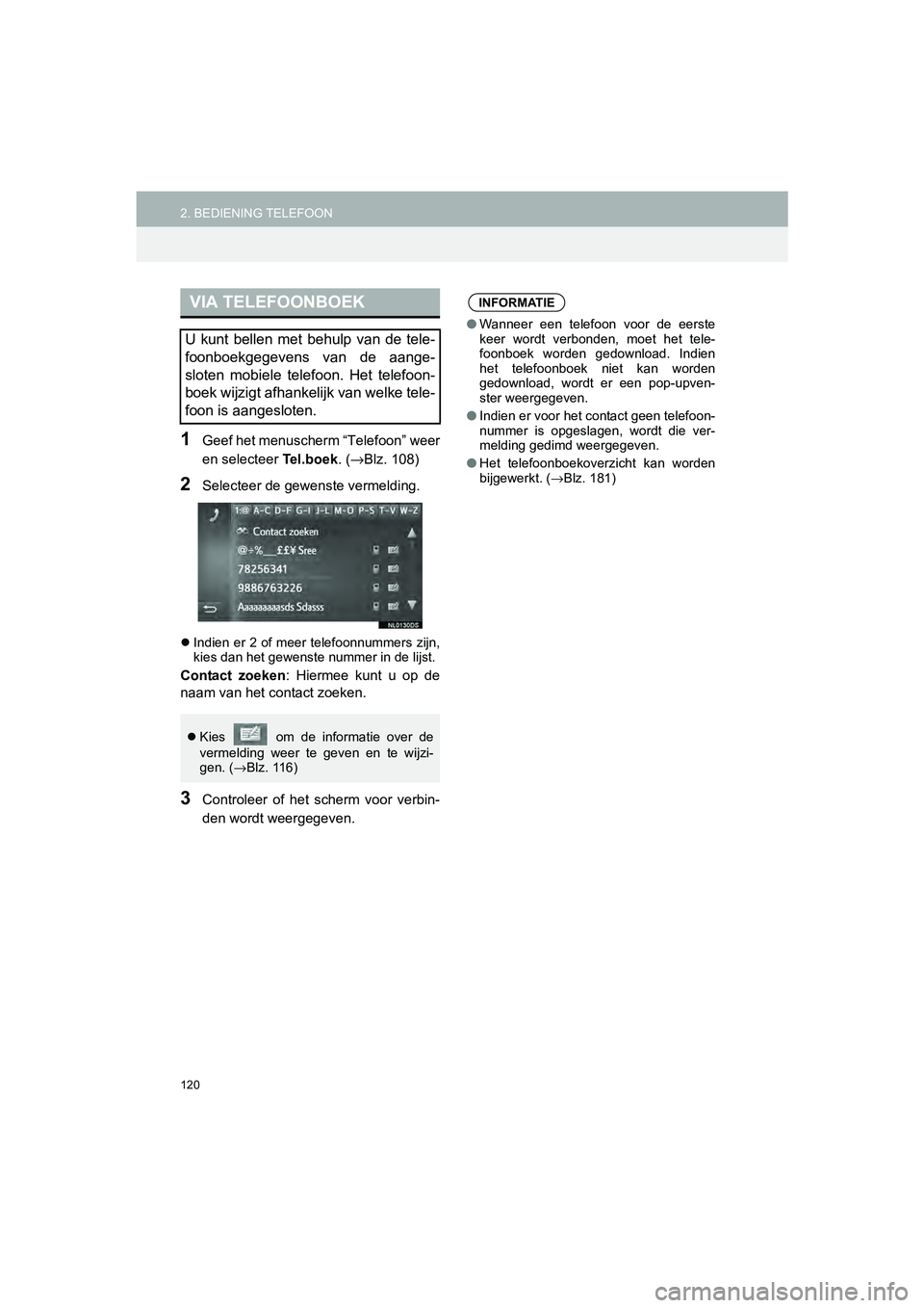 TOYOTA HILUX 2017  Instructieboekje (in Dutch) 120
2. BEDIENING TELEFOONHILUX_TOYOTA FORTUNER_Navi+MM_OM0K314E_(EE)
16.08.12     09:31
1Geef het menuscherm “Telefoon” weer
en selecteer Te l . b o e k. (→Blz. 108)
2Selecteer de gewenste verme