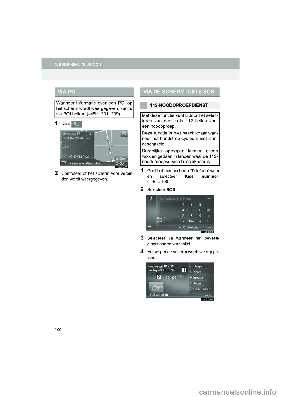 TOYOTA HILUX 2017  Instructieboekje (in Dutch) 122
2. BEDIENING TELEFOONHILUX_TOYOTA FORTUNER_Navi+MM_OM0K314E_(EE)
16.08.12     09:31
1Kies  .
2Controleer  of  het  scherm  voor  verbin-
den wordt weergegeven.1Geef het menuscherm “Telefoon” w
