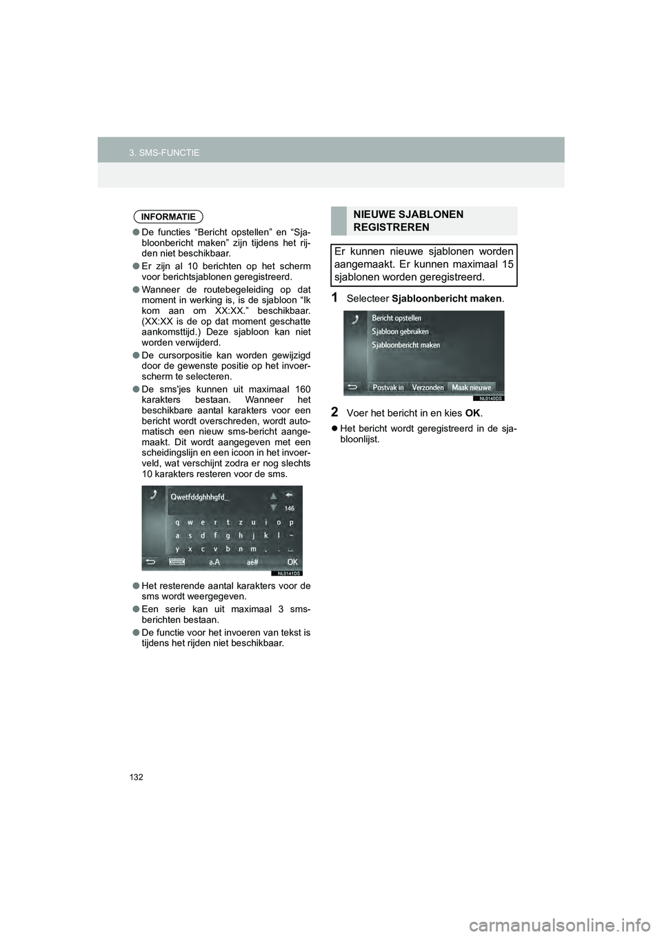 TOYOTA HILUX 2017  Instructieboekje (in Dutch) 132
3. SMS-FUNCTIEHILUX_TOYOTA FORTUNER_Navi+MM_OM0K314E_(EE)
16.08.11     17:32
1Selecteer Sjabloonbericht maken .
2Voer het bericht in en kies  OK.
Het  bericht  wordt  geregistreerd  in  de  sja