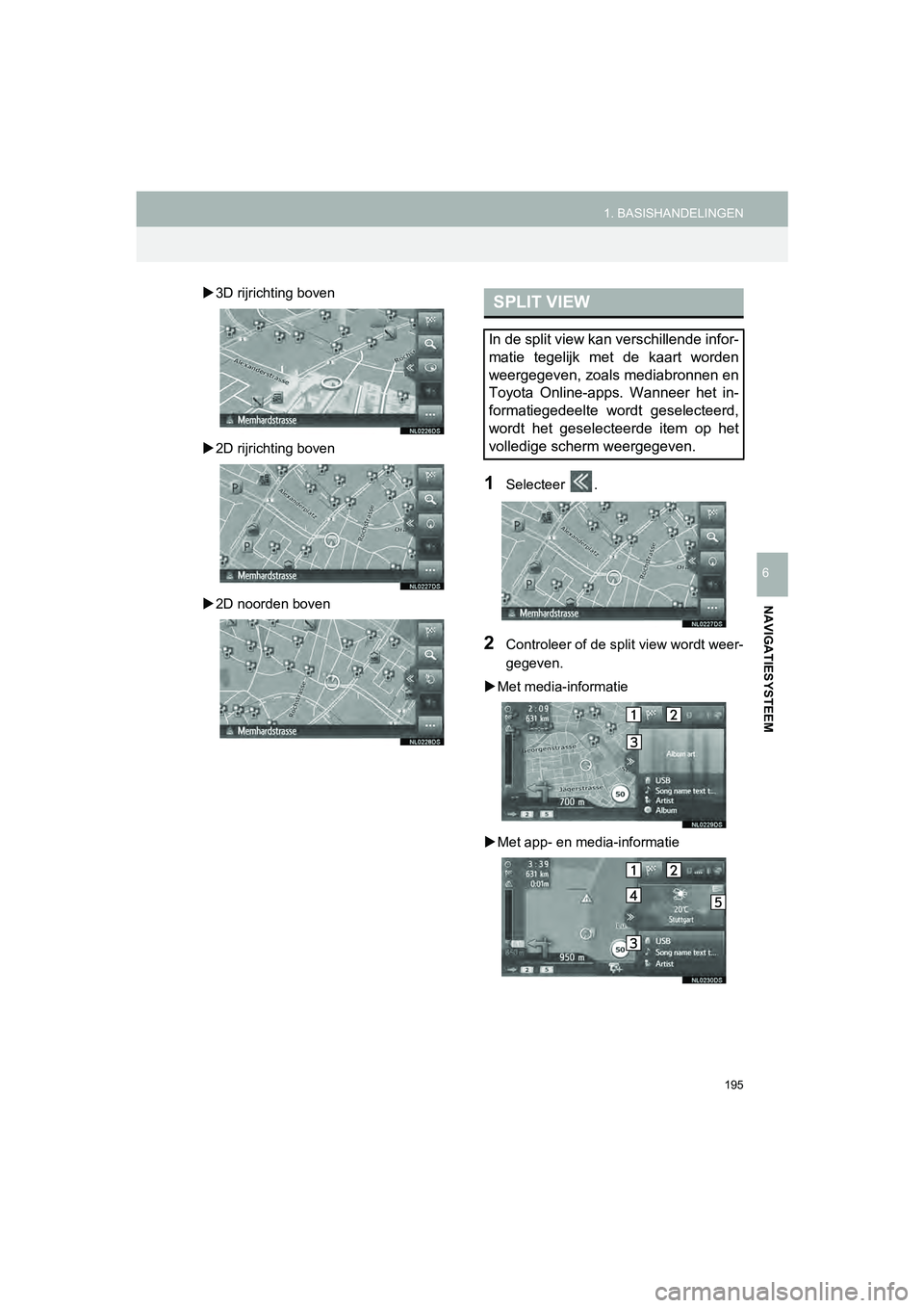TOYOTA HILUX 2017  Instructieboekje (in Dutch) 195
1. BASISHANDELINGEN
HILUX_TOYOTA FORTUNER_Navi+MM_OM0K314E_(EE)
16.08.12     09:31
NAVIGATIESYSTEEM
6
 3D rijrichting boven
 2D rijrichting boven
 2D noorden boven
1Selecteer  .
2Controle