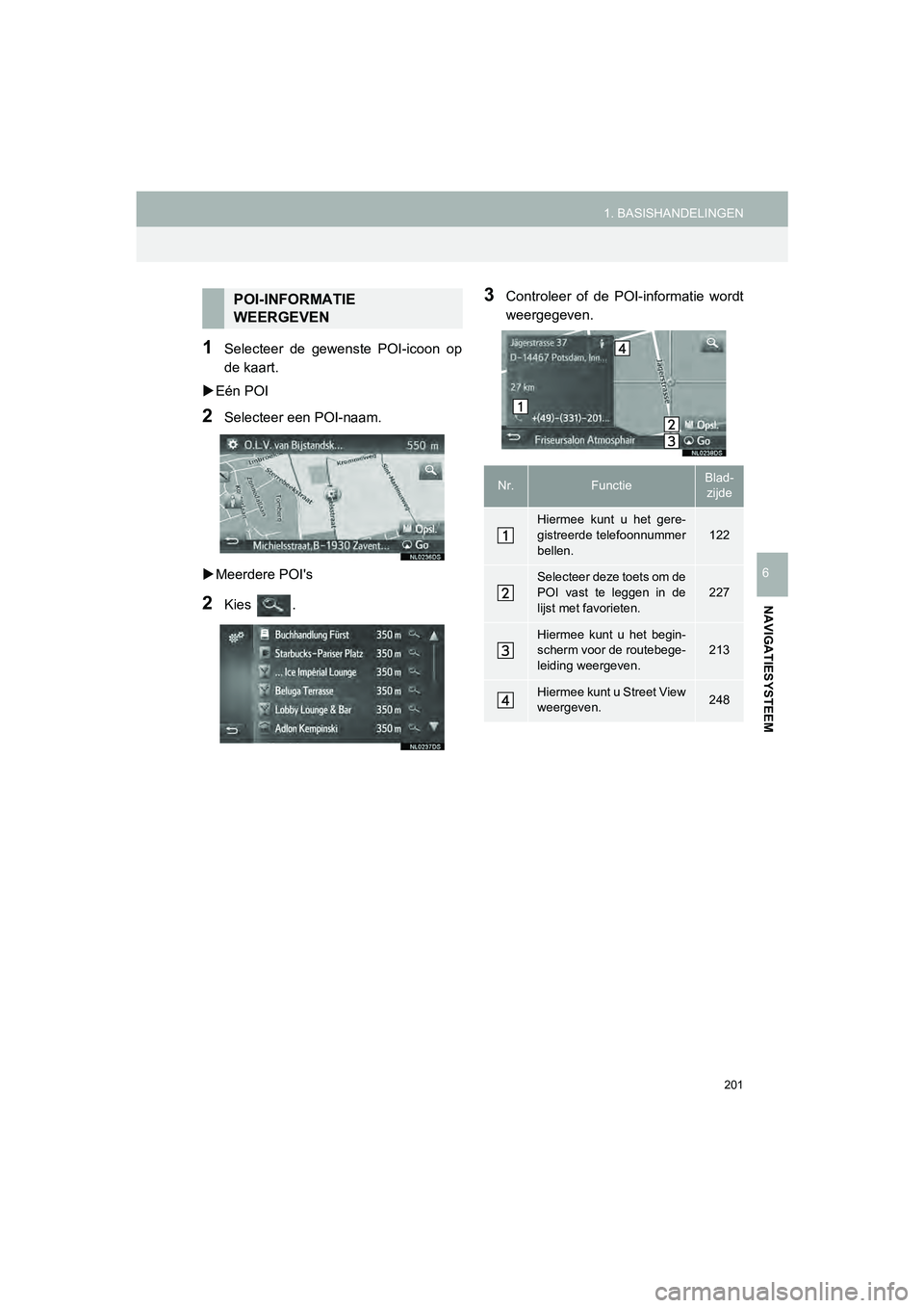 TOYOTA HILUX 2017  Instructieboekje (in Dutch) 201
1. BASISHANDELINGEN
HILUX_TOYOTA FORTUNER_Navi+MM_OM0K314E_(EE)
16.08.12     09:31
NAVIGATIESYSTEEM
6
1Selecteer  de  gewenste  POI-icoon  op
de kaart.
 Eén POI
2Selecteer een POI-naam.
 Me