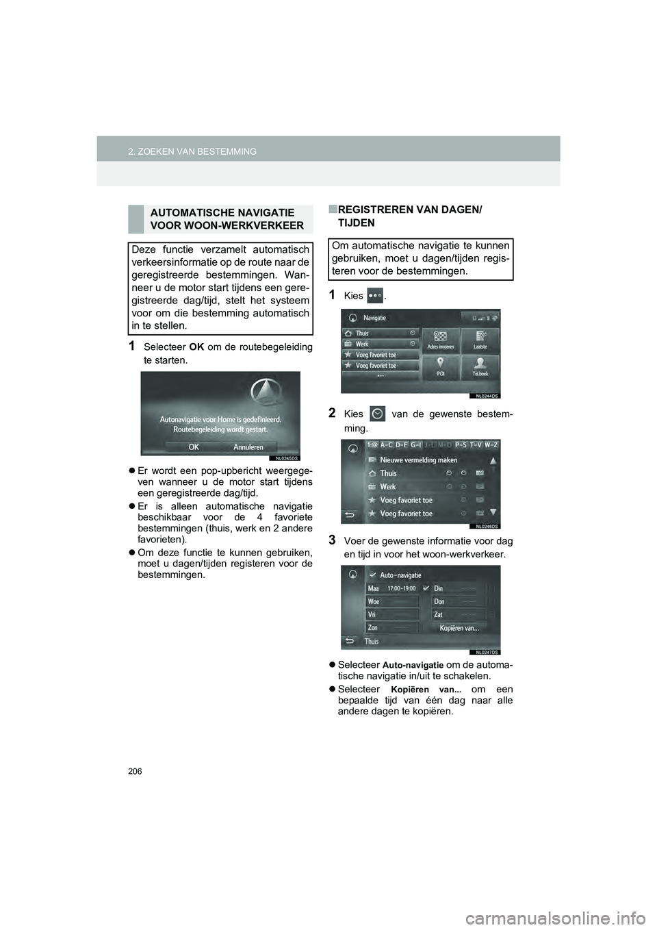 TOYOTA HILUX 2017  Instructieboekje (in Dutch) 206
2. ZOEKEN VAN BESTEMMINGHILUX_TOYOTA FORTUNER_Navi+MM_OM0K314E_(EE)
16.08.12     09:31
1Selecteer OK  om  de  routebegeleiding
te starten.
 Er  wordt  een  pop-upbericht  weergege-
ven  wanneer