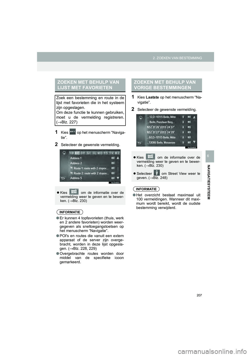 TOYOTA HILUX 2017  Instructieboekje (in Dutch) 207
2. ZOEKEN VAN BESTEMMING
HILUX_TOYOTA FORTUNER_Navi+MM_OM0K314E_(EE)
16.08.12     09:31
NAVIGATIESYSTEEM
6
1Kies   op het menuscherm “Naviga-
tie”.
2Selecteer de gewenste vermelding.
1Kies  La