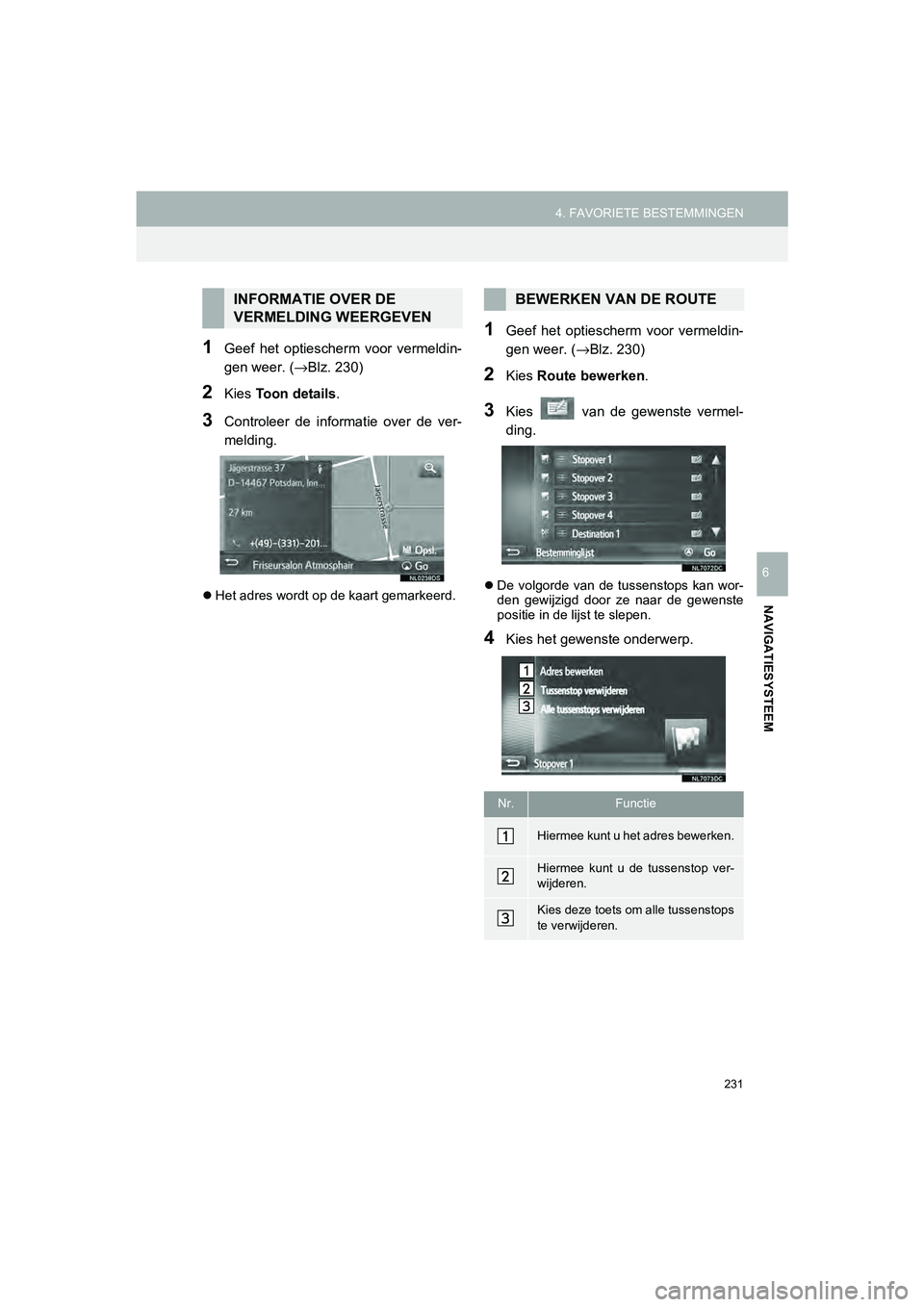 TOYOTA HILUX 2017  Instructieboekje (in Dutch) 231
4. FAVORIETE BESTEMMINGEN
HILUX_TOYOTA FORTUNER_Navi+MM_OM0K314E_(EE)
16.08.12     09:31
NAVIGATIESYSTEEM
6
1Geef  het  optiescherm  voor  vermeldin-
gen weer. (→Blz. 230)
2Kies  Toon details .
