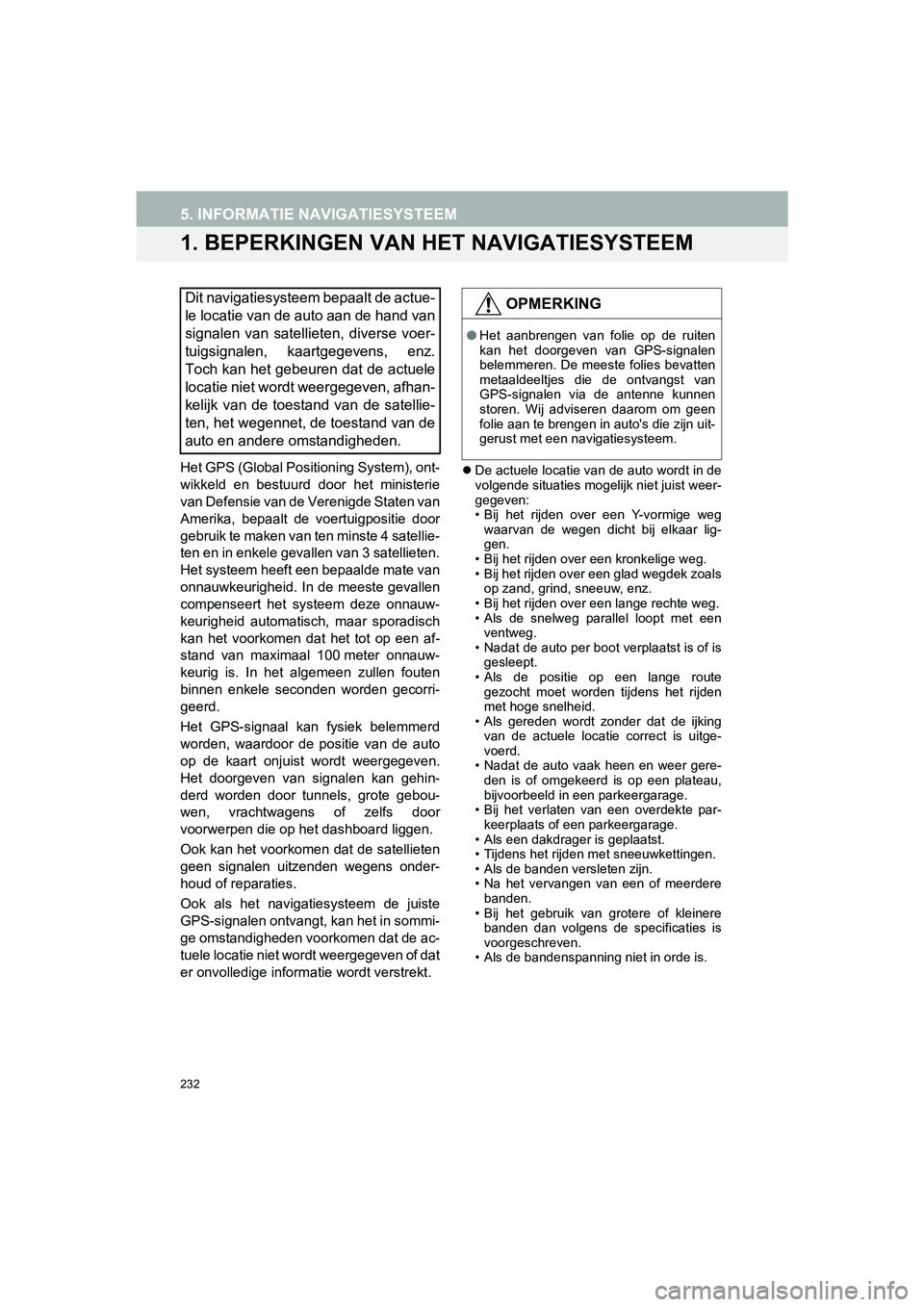 TOYOTA HILUX 2017  Instructieboekje (in Dutch) 232
HILUX_TOYOTA FORTUNER_Navi+MM_OM0K314E_(EE)
16.08.12     09:31
5. INFORMATIE NAVIGATIESYSTEEM
1. BEPERKINGEN VAN HET NAVIGATIESYSTEEM
Het GPS (Global Positioning System), ont-
wikkeld  en  bestuur