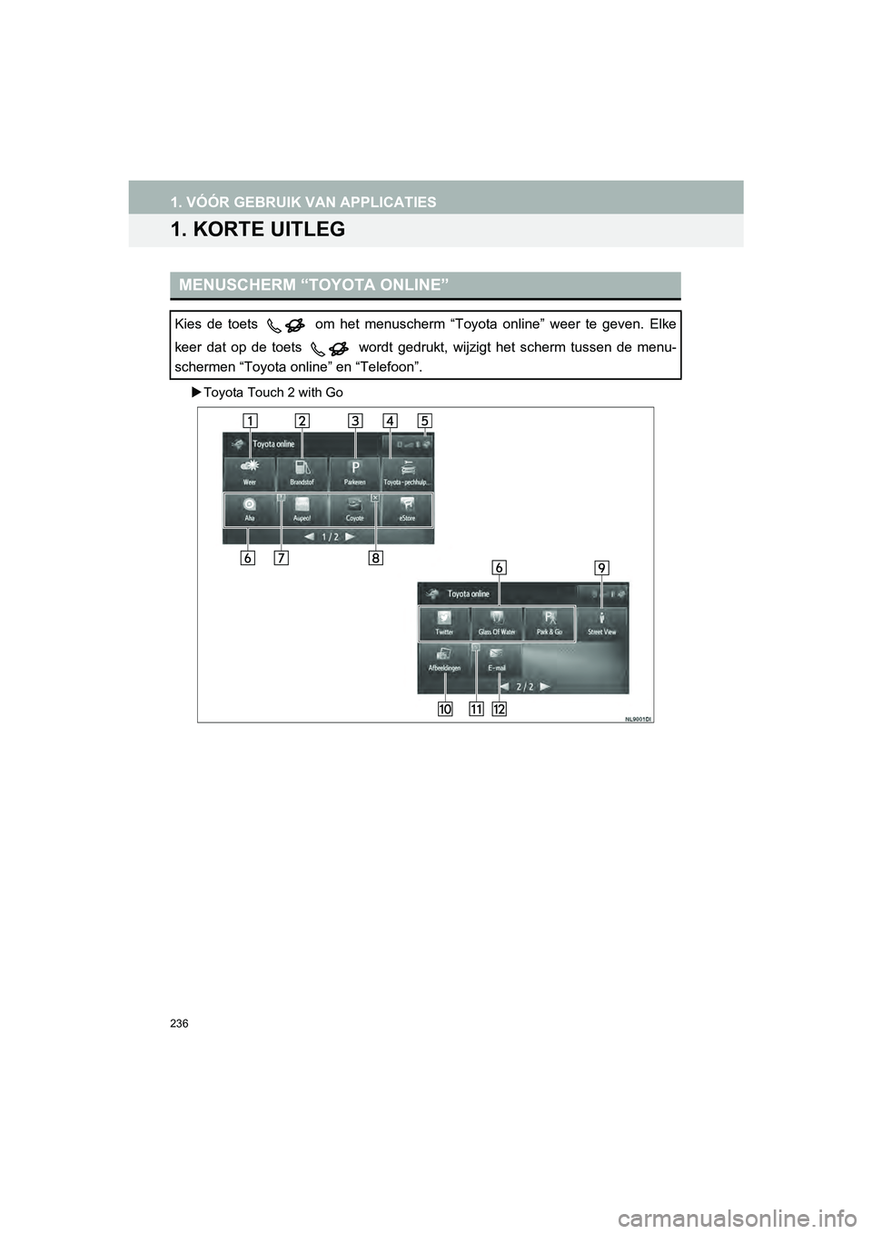 TOYOTA HILUX 2017  Instructieboekje (in Dutch) 236
HILUX_TOYOTA FORTUNER_Navi+MM_OM0K314E_(EE)
16.08.12     09:31
1. VÓÓR GEBRUIK VAN APPLICATIES
1. KORTE UITLEG
Toyota Touch 2 with Go
MENUSCHERM “TOYOTA ONLINE”
Kies  de  toets    om  het