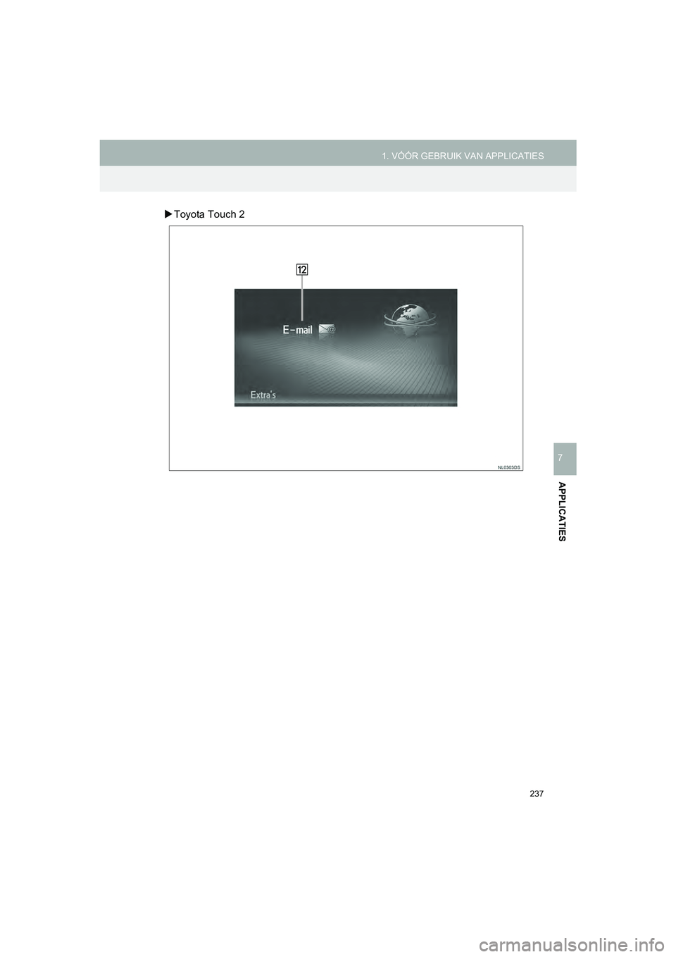 TOYOTA HILUX 2017  Instructieboekje (in Dutch) 237
1. VÓÓR GEBRUIK VAN APPLICATIES
HILUX_TOYOTA FORTUNER_Navi+MM_OM0K314E_(EE)
16.08.12     09:31
APPLICATIES
7
 Toyota Touch 2
HILUX_TOYOTA FORTUNER_Navi+MM_OM0K314E_(EE).book  Page 237  Fri da