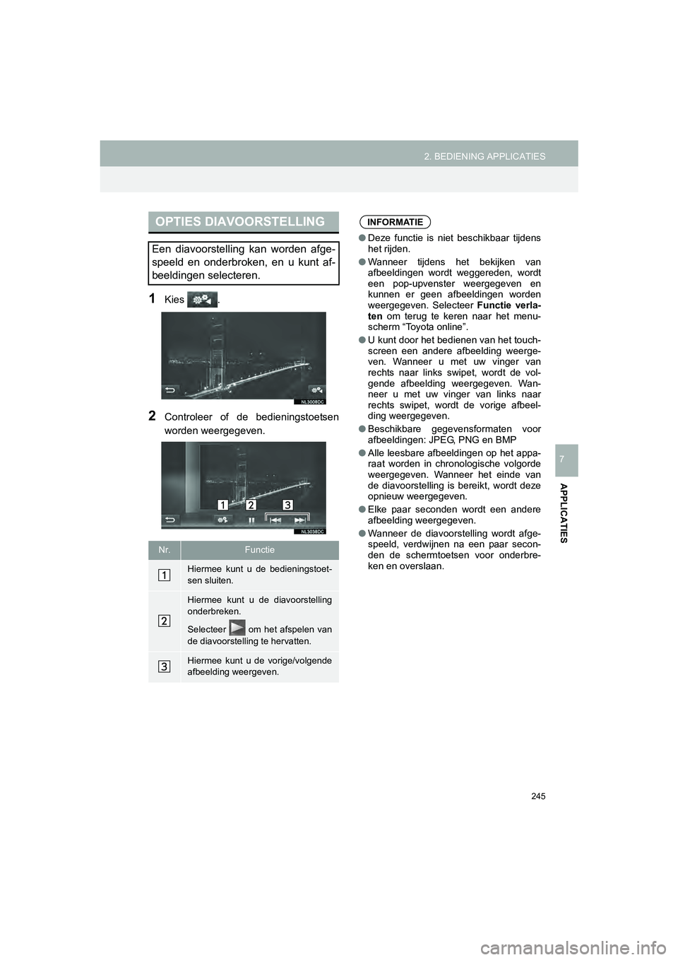 TOYOTA HILUX 2017  Instructieboekje (in Dutch) 245
2. BEDIENING APPLICATIES
HILUX_TOYOTA FORTUNER_Navi+MM_OM0K314E_(EE)
16.08.12     09:31
APPLICATIES
7
1Kies  .
2Controleer  of  de  bedieningstoetsen
worden weergegeven.
OPTIES DIAVOORSTELLING
Een