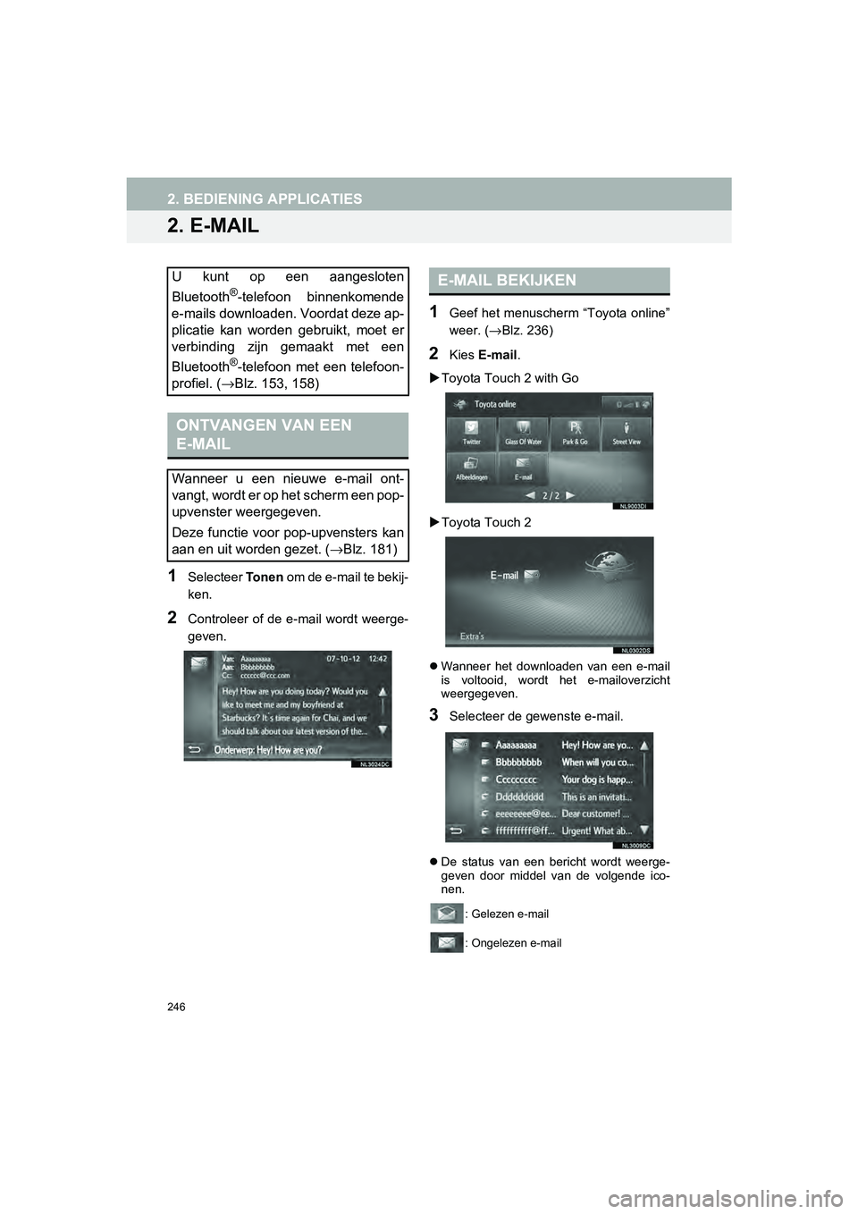 TOYOTA HILUX 2017  Instructieboekje (in Dutch) 246
2. BEDIENING APPLICATIES
HILUX_TOYOTA FORTUNER_Navi+MM_OM0K314E_(EE)
16.08.12     09:31
2. E-MAIL
1Selecteer Tonen om de e-mail te bekij-
ken.
2Controleer  of  de  e-mail  wordt  weerge-
geven.
1G