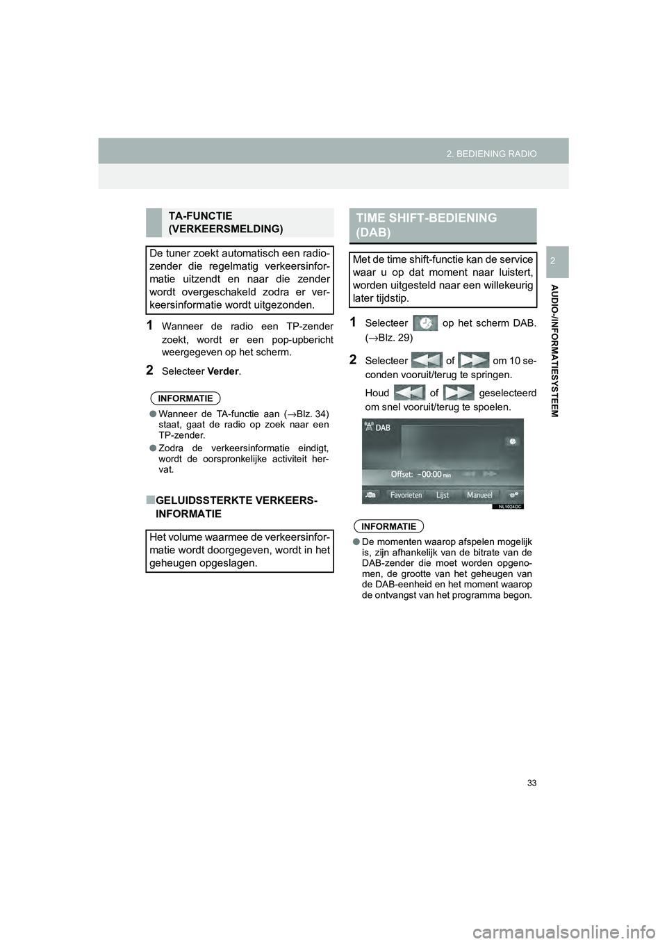 TOYOTA HILUX 2017  Instructieboekje (in Dutch) 33
2. BEDIENING RADIO
HILUX_TOYOTA FORTUNER_Navi+MM_OM0K314E_(EE)
16.08.12     09:35
AUDIO-/INFORMATIESYSTEEM
2
1Wanneer  de  radio  een  TP-zender
zoekt,  wordt  er  een  pop-upbericht
weergegeven op