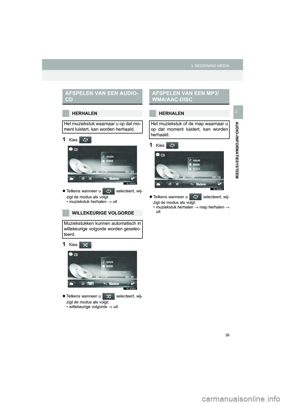 TOYOTA HILUX 2017  Instructieboekje (in Dutch) 39
3. BEDIENING MEDIA
HILUX_TOYOTA FORTUNER_Navi+MM_OM0K314E_(EE)
16.08.12     09:31
AUDIO-/INFORMATIESYSTEEM
2
1Kies  .
 Telkens wanneer u   selecteert, wij-
zigt de modus als volgt:
• muziekstu