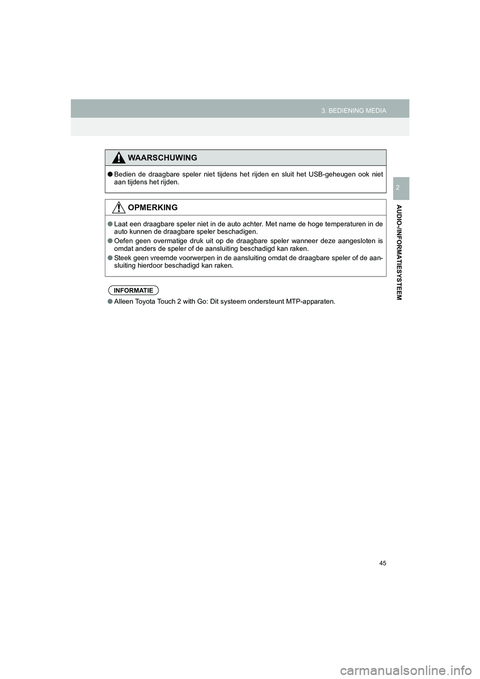 TOYOTA HILUX 2017  Instructieboekje (in Dutch) 45
3. BEDIENING MEDIA
HILUX_TOYOTA FORTUNER_Navi+MM_OM0K314E_(EE)
16.08.12     09:31
AUDIO-/INFORMATIESYSTEEM
2
WAARSCHUWING
● Bedien  de  draagbare  speler  niet  tijdens  het  rijden  en  sluit  h