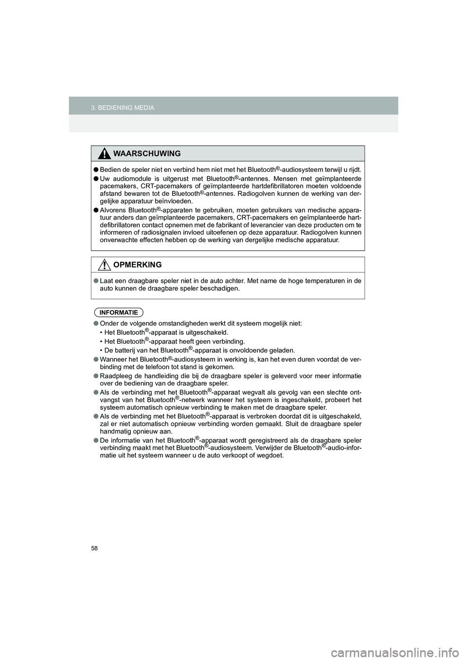 TOYOTA HILUX 2017  Instructieboekje (in Dutch) 58
3. BEDIENING MEDIAHILUX_TOYOTA FORTUNER_Navi+MM_OM0K314E_(EE)
16.08.12     09:31
WAARSCHUWING
●Bedien de speler niet en verbind hem niet met het Bluetooth®-audiosysteem terwijl u rijdt.
● Uw  