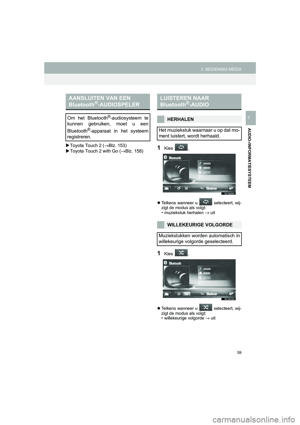 TOYOTA HILUX 2017  Instructieboekje (in Dutch) 59
3. BEDIENING MEDIA
HILUX_TOYOTA FORTUNER_Navi+MM_OM0K314E_(EE)
16.08.12     09:31
AUDIO-/INFORMATIESYSTEEM
2
 Toyota Touch 2 ( →Blz. 153)
 Toyota Touch 2 with Go ( →Blz. 158)1Kies  .
T