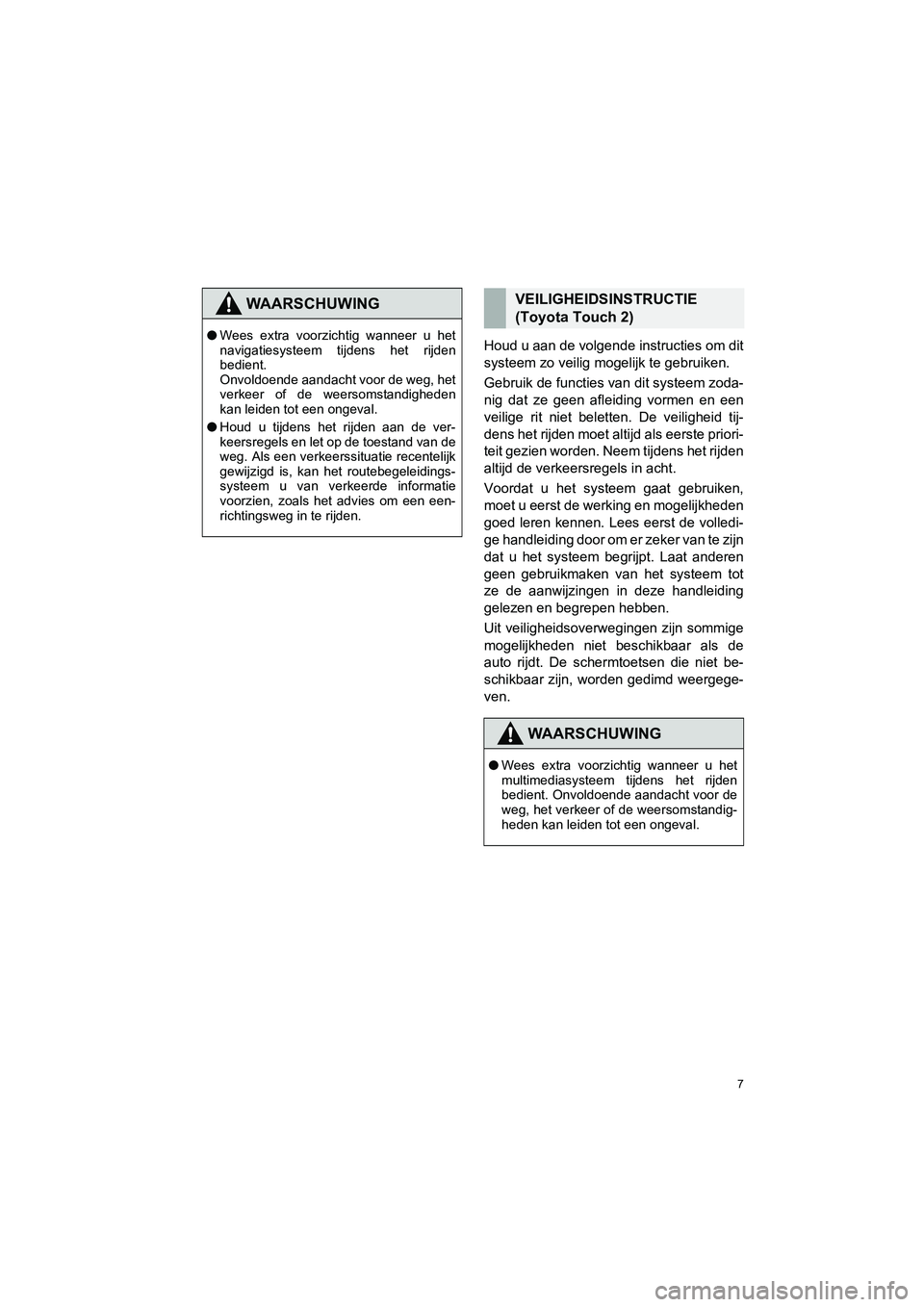TOYOTA HILUX 2017 Instructieboekje (in Dutch) 7
HILUX_TOYOTA FORTUNER_Navi+MM_OM0K314E_(EE)
16.08.12 09:35
Houd u aan de volgende instructies om dit
systeem zo veilig mogelijk te gebruiken.
Gebruik de functies v an dit systeem zoda-
nig dat TOYOTA HILUX 2017 Instructieboekje (in Dutch) 7
HILUX_TOYOTA FORTUNER_Navi+MM_OM0K314E_(EE)
16.08.12 09:35
Houd u aan de volgende instructies om dit
systeem zo veilig mogelijk te gebruiken.
Gebruik de functies v an dit systeem zoda-
nig dat