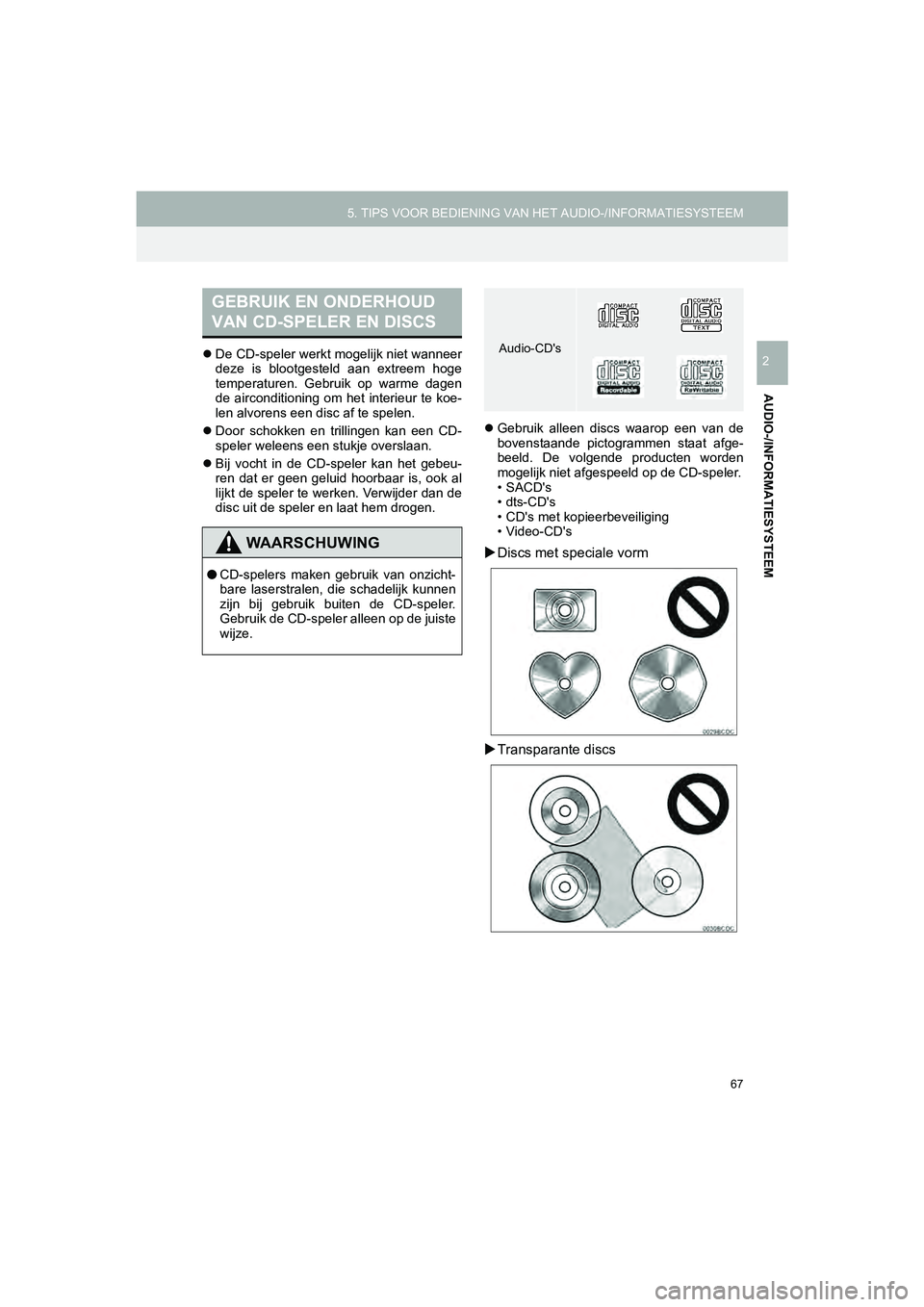 TOYOTA HILUX 2017  Instructieboekje (in Dutch) 67
5. TIPS VOOR BEDIENING VAN HET AUDIO-/INFORMATIESYSTEEM
HILUX_TOYOTA FORTUNER_Navi+MM_OM0K314E_(EE)
16.08.11     17:32
AUDIO-/INFORMATIESYSTEEM
2 De CD-speler werkt mogelijk niet wanneer
deze  i