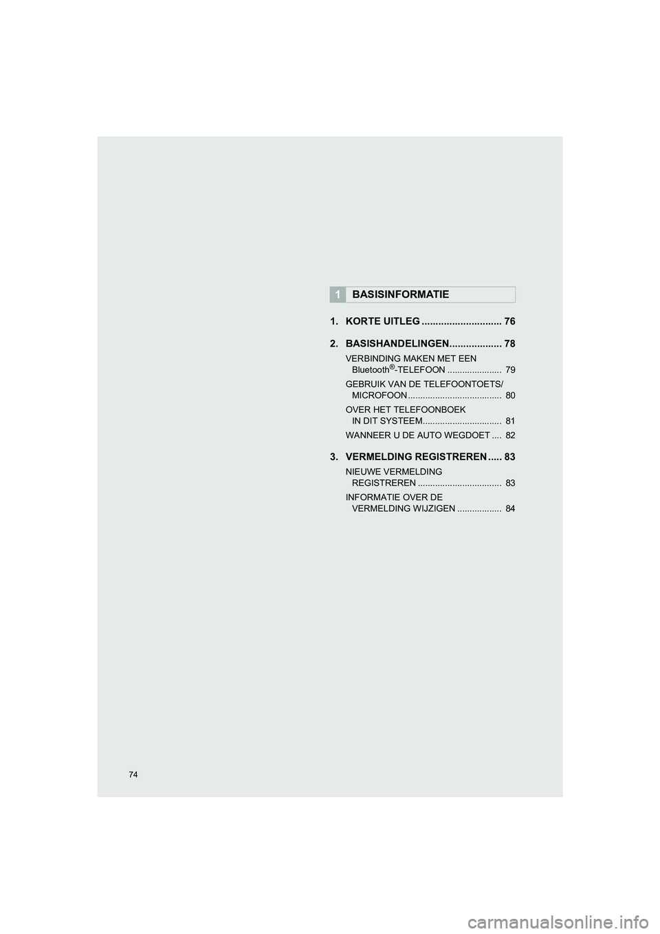 TOYOTA HILUX 2017  Instructieboekje (in Dutch) 74
HILUX_TOYOTA FORTUNER_Navi+MM_OM0K314E_(EE)
16.08.12     09:31
1. KORTE UITLEG ............................. 76
2. BASISHANDELINGEN................... 78
VERBINDING MAKEN MET EEN 
Bluetooth®-TELEF