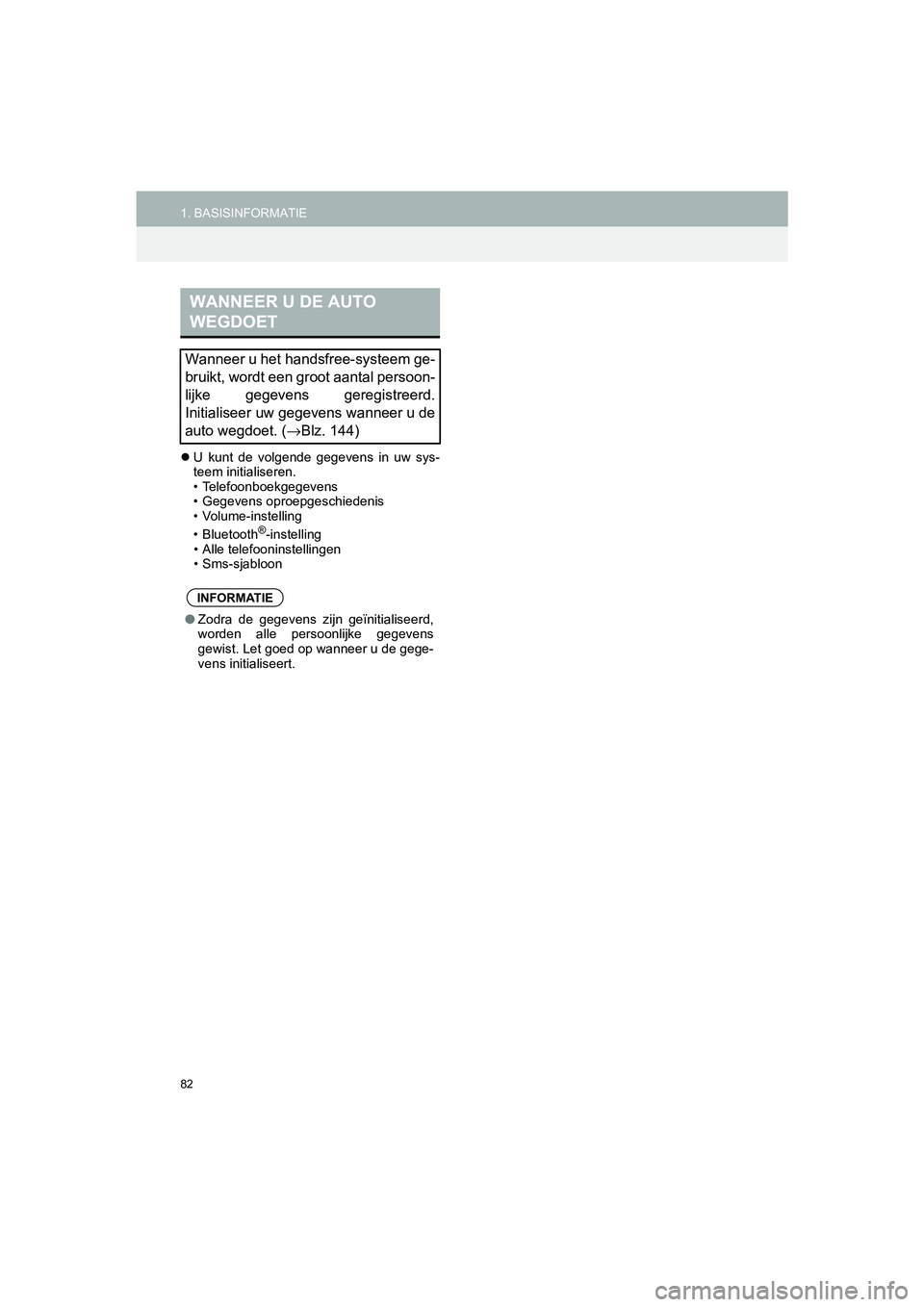 TOYOTA HILUX 2017  Instructieboekje (in Dutch) 82
1. BASISINFORMATIEHILUX_TOYOTA FORTUNER_Navi+MM_OM0K314E_(EE)
16.08.12     09:31
U  kunt  de  volgende  gegevens  in  uw  sys-
teem initialiseren.
• Telefoonboekgegevens
• Gegevens oproepges