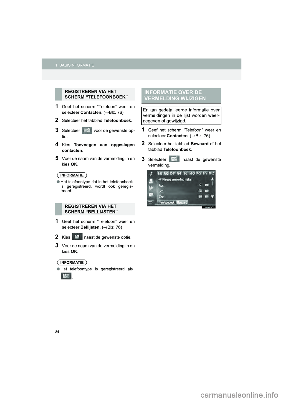 TOYOTA HILUX 2017  Instructieboekje (in Dutch) 84
1. BASISINFORMATIEHILUX_TOYOTA FORTUNER_Navi+MM_OM0K314E_(EE)
16.08.12     09:31
1Geef  het  scherm  “Telefoon”  weer  en
selecteer Contacten . 
(→Blz. 76)
2Selecteer het tabblad  Telefoonboe