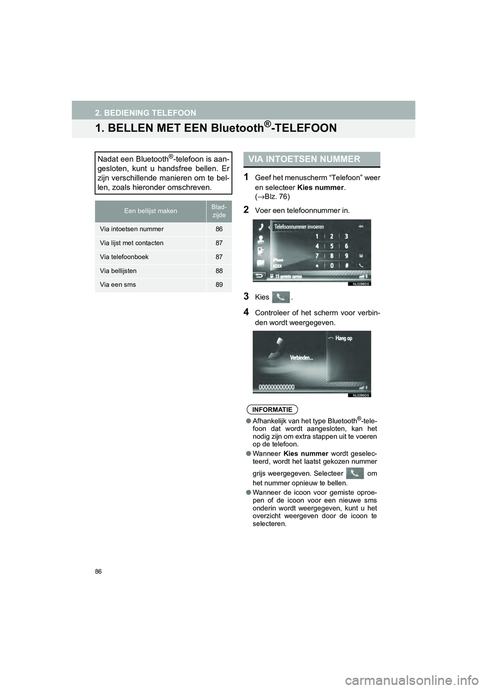 TOYOTA HILUX 2017  Instructieboekje (in Dutch) 86
HILUX_TOYOTA FORTUNER_Navi+MM_OM0K314E_(EE)
16.08.12     09:31
2. BEDIENING TELEFOON
1. BELLEN MET EEN Bluetooth®-TELEFOON
1Geef het menuscherm “Telefoon” weer
en selecteer Kies nummer . 
(→