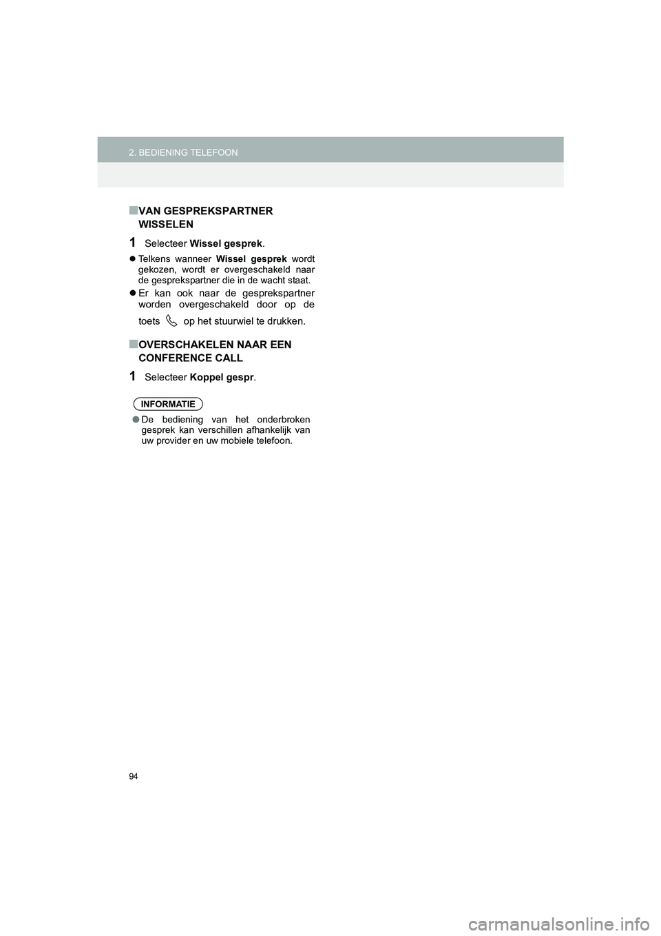 TOYOTA HILUX 2017  Instructieboekje (in Dutch) 94
2. BEDIENING TELEFOONHILUX_TOYOTA FORTUNER_Navi+MM_OM0K314E_(EE)
16.08.12     09:31
■VAN GESPREKSPARTNER 
WISSELEN
1Selecteer Wissel gesprek .
Telkens  wanneer  Wissel  gesprek wordt
gekozen, 