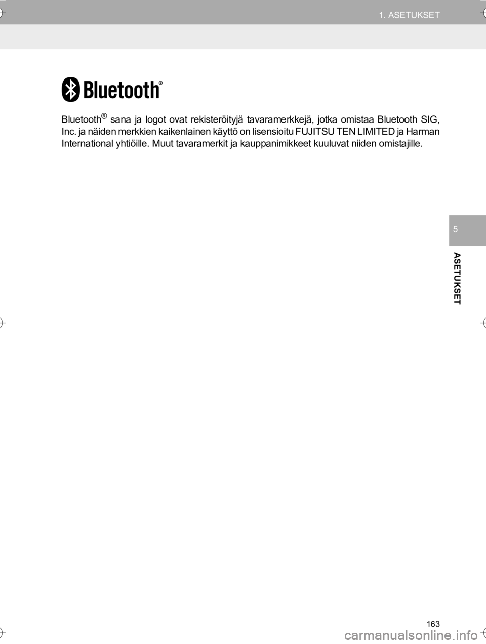 TOYOTA HILUX 2017  Omistajan Käsikirja (in Finnish) 163
1. ASETUKSET
OM0K314FI
ASETUKSET
5
Bluetooth® sana ja logot ovat rekisteröityjä tavaramerkkejä, jotka omistaa Bluetooth SIG,
Inc. ja näiden merkkien kaikenlainen käyttö on lisensioitu FUJIT