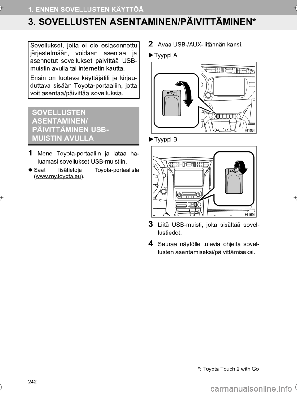 TOYOTA HILUX 2017  Omistajan Käsikirja (in Finnish) 242
1. ENNEN SOVELLUSTEN KÄYTTÖÄ
OM0K314FI
3. SOVELLUSTEN ASENTA MINEN/PÄIVITTÄMINEN*
1Mene Toyota-portaaliin ja lataa ha-
luamasi sovellukset USB-muistiin.
Saat lisätietoja Toyota-portaalist